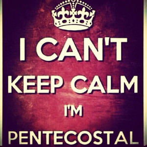 Can't Keep Calm I'm Pentecostal Love it!