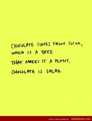 Chocolate comes from cocoa, which is a tree. That makes it a plant ...