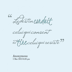 Quotes Picture: le destin conduit celui qui consent et tire celui qui ...