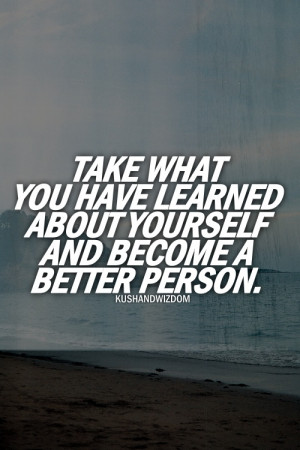 take what you have learned about yourself and become a better person