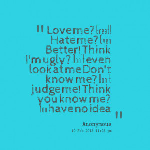 Quotes Picture: love me? great! hate me? even better! think i'm ugly ...