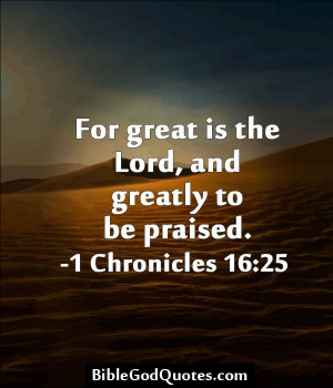 For great is the Lord, and greatly to be praised. -1 Chronicles 16:25 ...