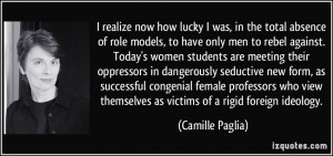 ... themselves as victims of a rigid foreign ideology. - Camille Paglia