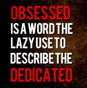 ... Quotes - Quote - Obsessed is a word the lazy use to describe the