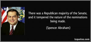 ... tempered the nature of the nominations being made. - Spencer Abraham