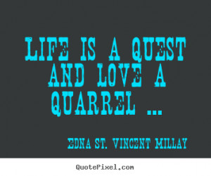 Quotes about love - Life is a quest and love a quarrel ...
