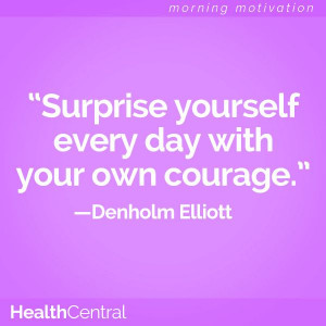 ... every day with your own courage.