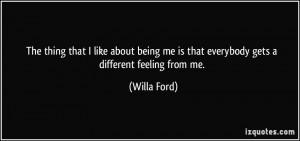 ... me is that everybody gets a different feeling from me. - Willa Ford