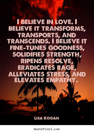 Create your own poster quote about love - I believe in love. i believe ...
