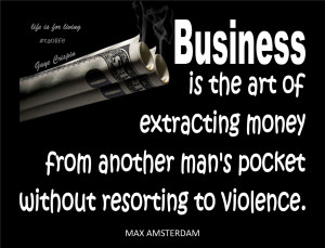 Money Quotes Poster> Business is the art of extracting money