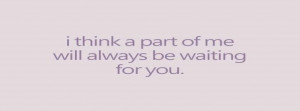Think A Part Of Me Will Always Be Waiting For You Facebook Quote