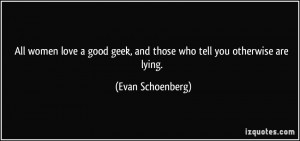 ... geek, and those who tell you otherwise are lying. - Evan Schoenberg