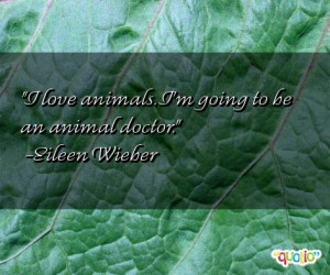 love animal s. I'm going to be an animal doctor .