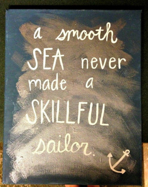 smooth sea never made a skillful sailor.