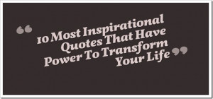 10 Most Inspirational Quotes That Have Power To Transform Your Life
