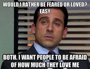 ... ? Easy, both. I want people to be afraid of how much they love me