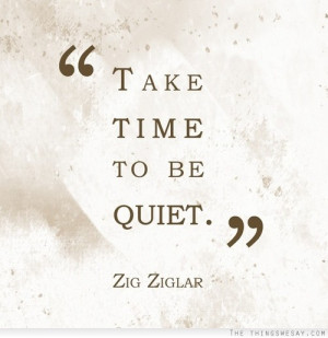 Take time to be quiet