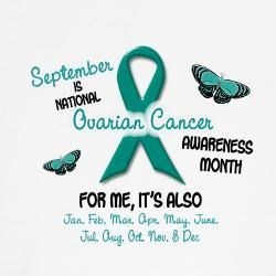 Ovarian Cancer Month is September... Jan., Fed., Mar., Apr., May, June ...
