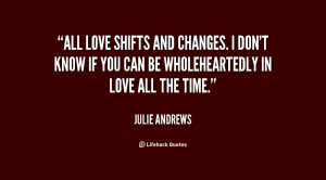 All love shifts and changes. I don't know if you can be wholeheartedly ...