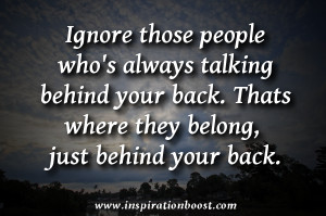 ... talking behind your back that s where they belong just behind your