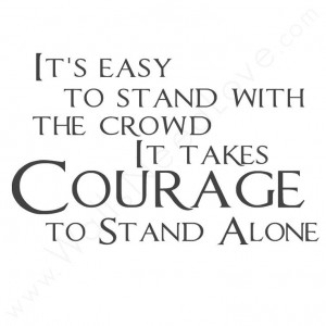 ... stand with the crowd it takes courage to stand alone # quotes # words