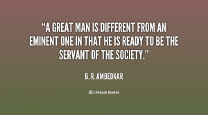 great man is different from an eminent one in that he is ready to be ...