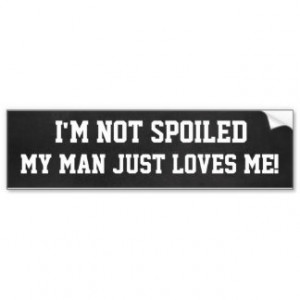 Funny Not spoiled, My Man Loves Me Car Bumper Sticker