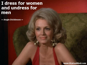 dress for women and undress for men Angie Dickinson Quotes