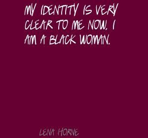 My identity is very clear to me now, I am a black Quote By Lena Horne