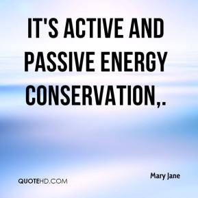 Mary Jane - It's active and passive energy conservation,.