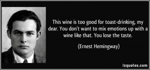 ... emotions up with a wine like that. You lose the taste. - Ernest