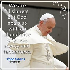 We are all sinners. But God heals us with an abundance of grace, mercy ...
