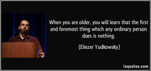 When you are older, you will learn that the first and foremost thing ...