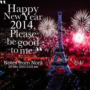 Quotes Picture: happy new year 2014, please be good to me