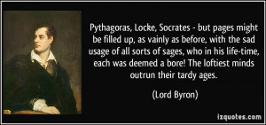 ... bore! The loftiest minds outrun their tardy ages. - Lord Byron