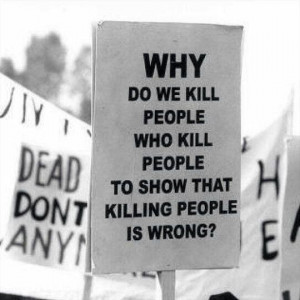 Why do we kill people who kill people to show that killing people is ...