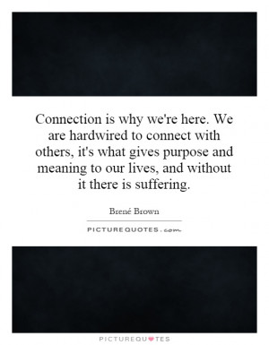 Connection is why we're here. We are hardwired to connect with others ...