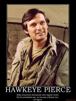 HAWKEYE PIERCE - Male chauvinist womanizer and regular drunk. But he ...