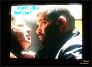 ... re not broken. Somewhere in there you’re still a gladiator.” ~Huck