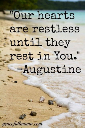 Our hearts are restless until they rest in You.