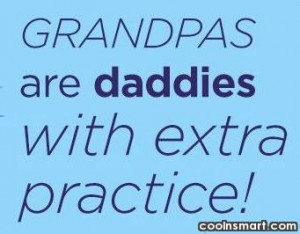 Grandfather Quote: Grandpas are daddies with extra practice!