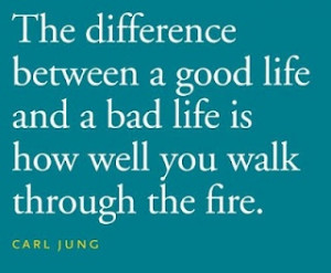 The difference between a good life and a bad life is how well you walk ...