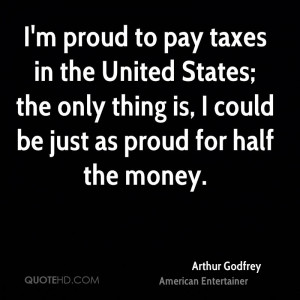 proud to pay taxes in the United States; the only thing is, I ...