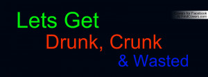 Let's Get Drunk, Crunk & Wasted Profile Facebook Covers