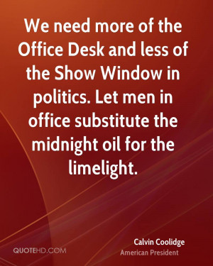 ... . Let men in office substitute the midnight oil for the limelight