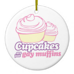 CUPCAKES ARE JUST GAY MUFFINS ORNAMENTS