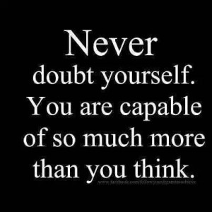 Believe in yourself....