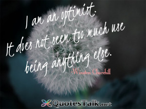 am an optimist. It does not seem too much use being anything else