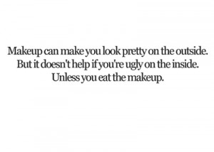 Funny Sayings & Quotes: Makeup can make you pretty on the outside