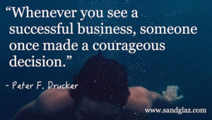 Whenever you see a successful business, someone once made a ...